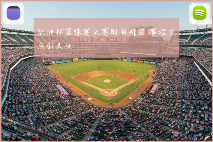 欧洲杯篮球赛决赛时间确定 赛程焦点引关注