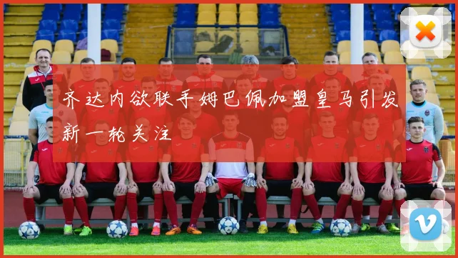 齐达内欲联手姆巴佩加盟皇马引发新一轮关注