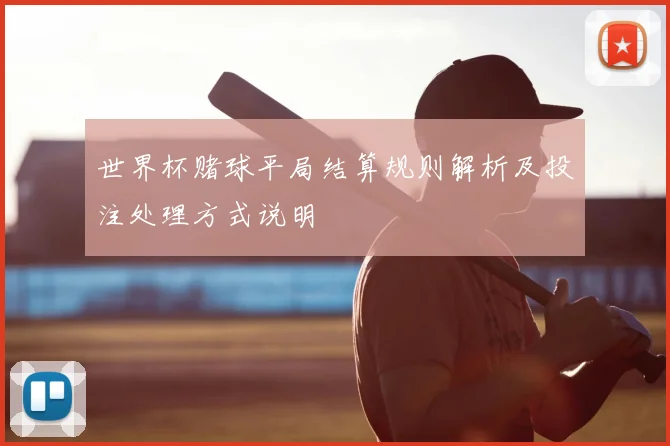 世界杯赌球平局结算规则解析及投注处理方式说明
