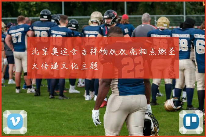 北京奥运会吉祥物欢欢亮相点燃圣火传递文化主题