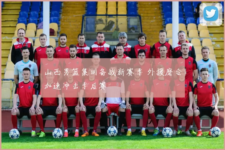 山西男篮集训备战新赛季 外援磨合加速冲击季后赛