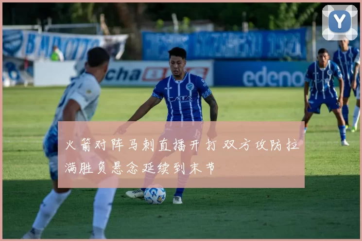 火箭对阵马刺直播开打 双方攻防拉满胜负悬念延续到末节