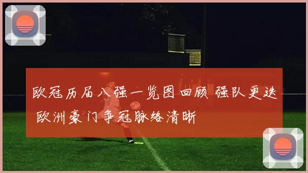 欧冠历届八强一览图回顾 强队更迭 欧洲豪门争冠脉络清晰